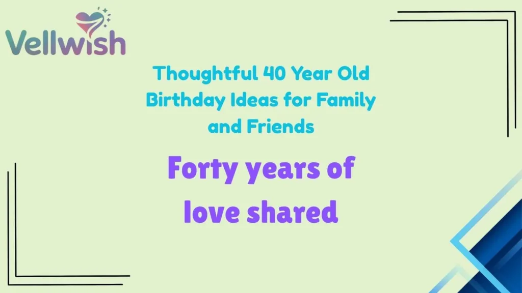 Thoughtful 40 Year Old Birthday Ideas for Family and Friends